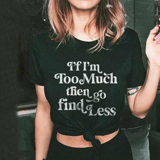 If I'm Too Much Then Go Find Less T-shirt - Saskull