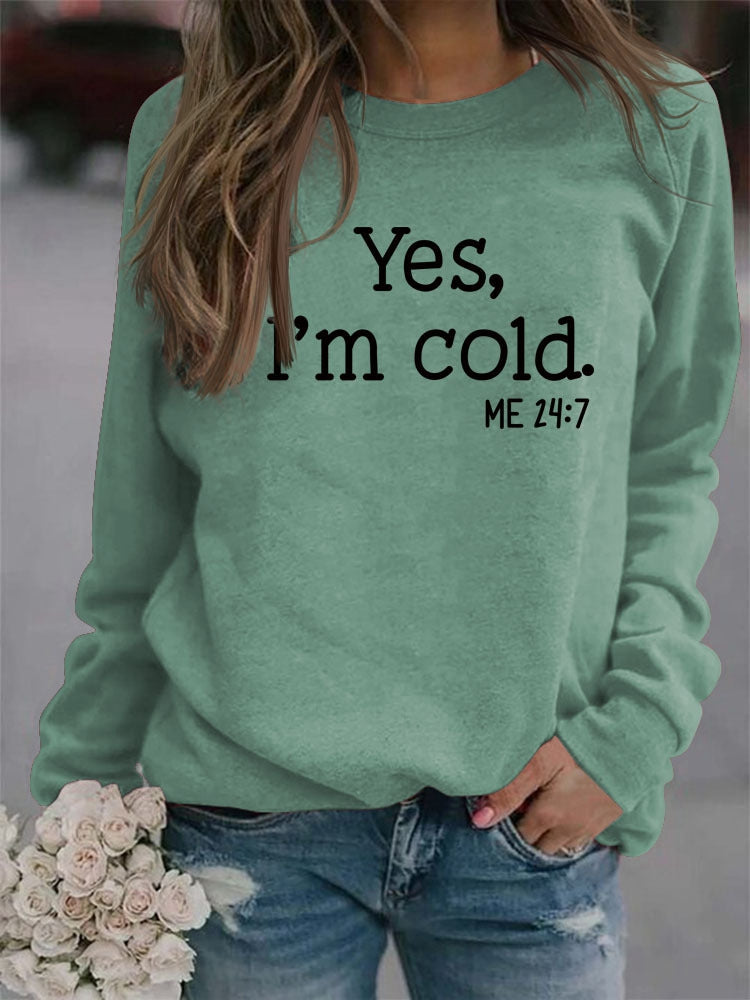 Yes I'm Cold Me 24 7 Funny Quote Print Daily Holiday Sweatshirts