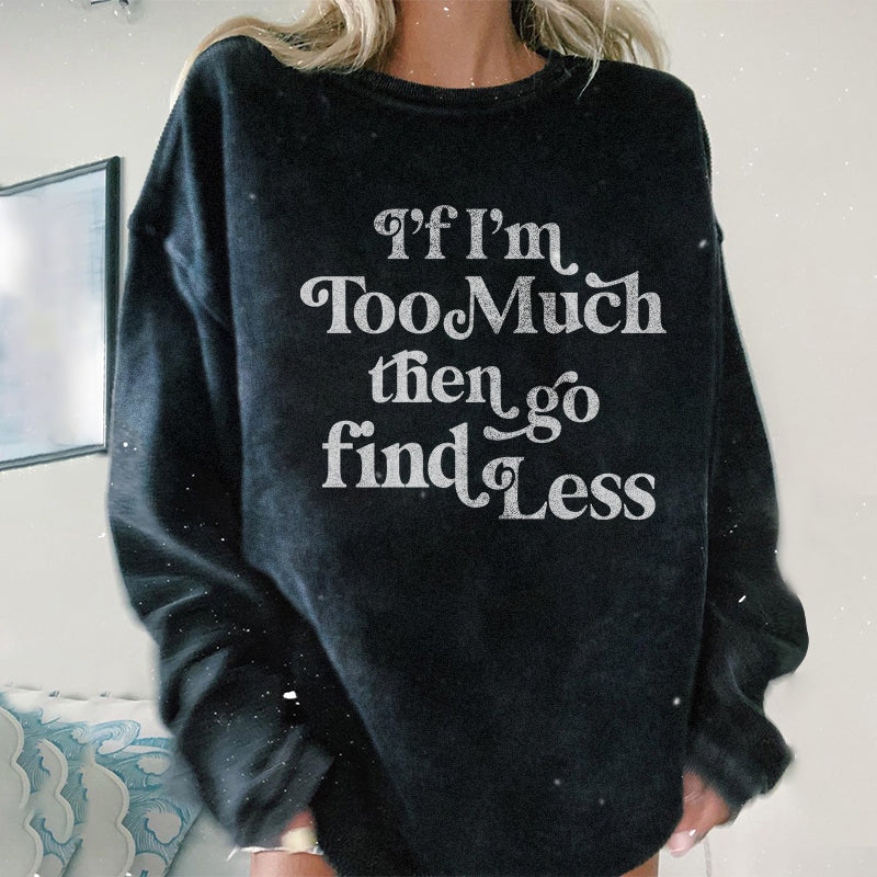 If I'm Too Much Then Go Find Less Sweatshirt - Saskull